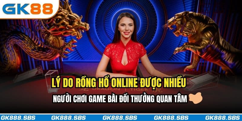 Lý do Rồng Hổ online được nhiều người chơi game bài đổi thưởng quan tâm