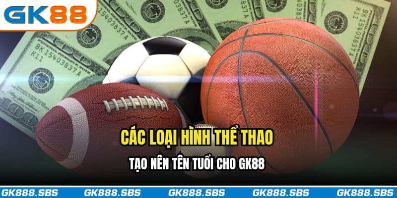 Các loại hình thể thao tạo nên tên tuổi cho GK88