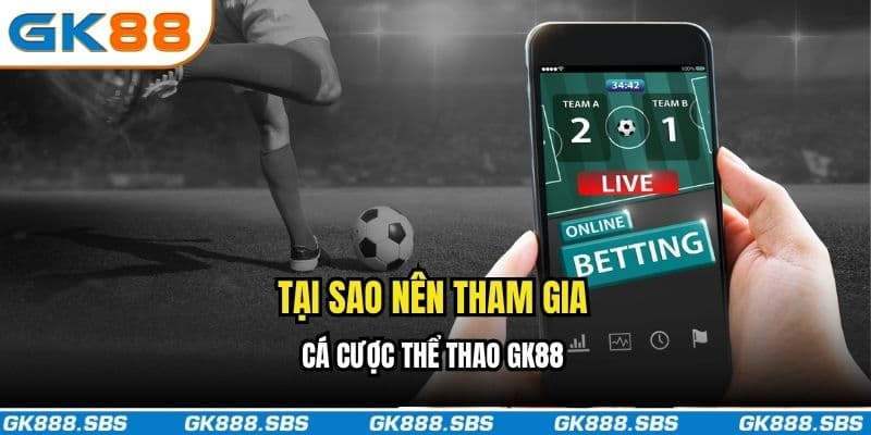 Tại sao nên tham gia cá cược thể thao GK88