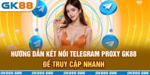 Hướng Dẫn Kết Nối Telegram Proxy GK88
