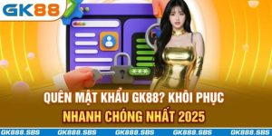 Quên Mật Khẩu GK88? Khôi Phục Nhanh Chóng Nhất 2025