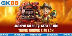 Jackpot Nổ Hũ Tại GK88 COM