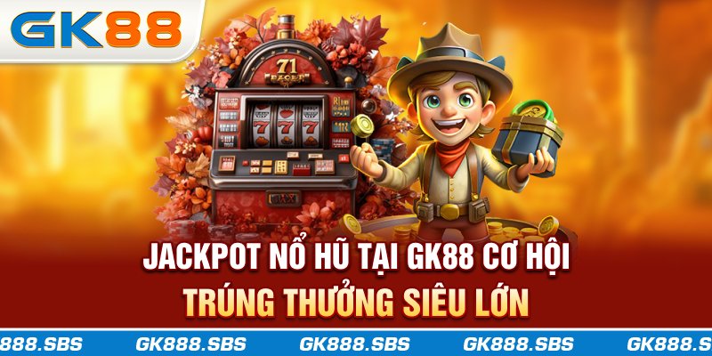 Jackpot Nổ Hũ Tại GK88 COM